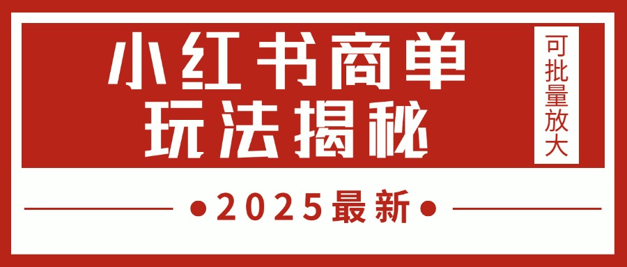 2025最新，小红书商单玩法揭秘，每天5分钟，单个账号日入300+，可批量放大网创吧-网创项目资源站-副业项目-创业项目-搞钱项目创业吧
