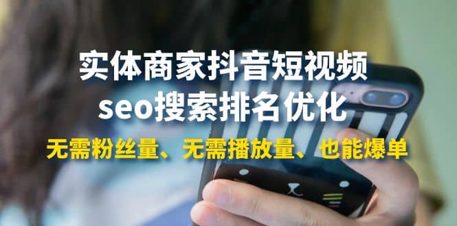 实体商家抖音短视频seo搜索排名优化：无需粉丝量、无需播放量、也能爆单网创吧-网创项目资源站-副业项目-创业项目-搞钱项目创业吧