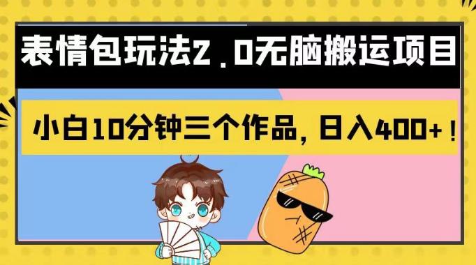 表情包玩法2.0无脑搬运项目，小白10分钟三个作品，日入400+！【揭秘】网创吧-网创项目资源站-副业项目-创业项目-搞钱项目创业吧