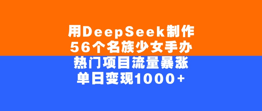 用DeepSeek制作56个名族少女手办，单日变现1000+，热门项目流量暴涨网创吧-网创项目资源站-副业项目-创业项目-搞钱项目创业吧