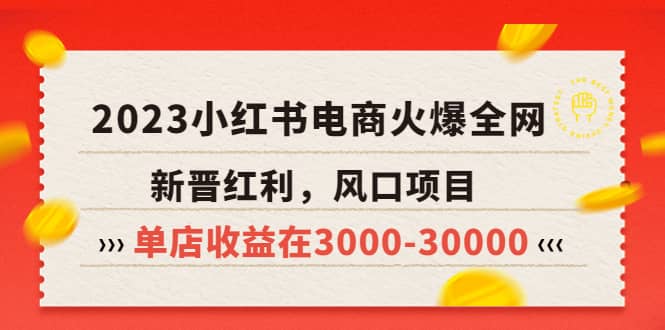 2023小红书电商火爆全网，新晋红利，风口项目，单店收益在3000-30000网创吧-网创项目资源站-副业项目-创业项目-搞钱项目创业吧