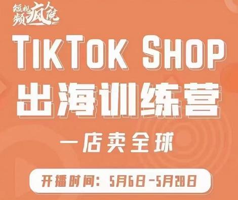 疯人院:TikTok Shop出海训练营（一店卖全球)，出海抢占全球新流量网创吧-网创项目资源站-副业项目-创业项目-搞钱项目创业吧