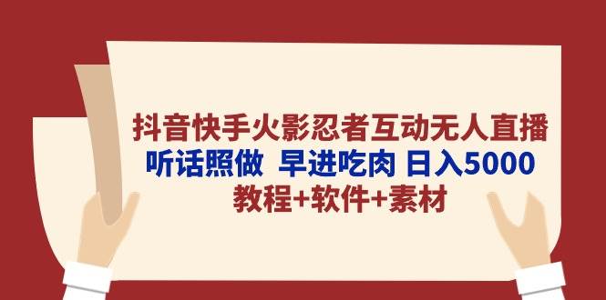 抖音快手火影忍者互动无人直播 听话照做  早进吃肉 日入5000+教程+软件…网创吧-网创项目资源站-副业项目-创业项目-搞钱项目创业吧