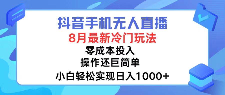 抖音手机无人直播，8月全新冷门玩法，小白轻松实现日入1000+，操作巨…网创吧-网创项目资源站-副业项目-创业项目-搞钱项目创业吧