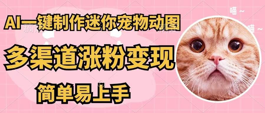 AI一键制作迷你宠物图，五分钟一个成品，多渠道变现，简单易上手网创吧-网创项目资源站-副业项目-创业项目-搞钱项目创业吧
