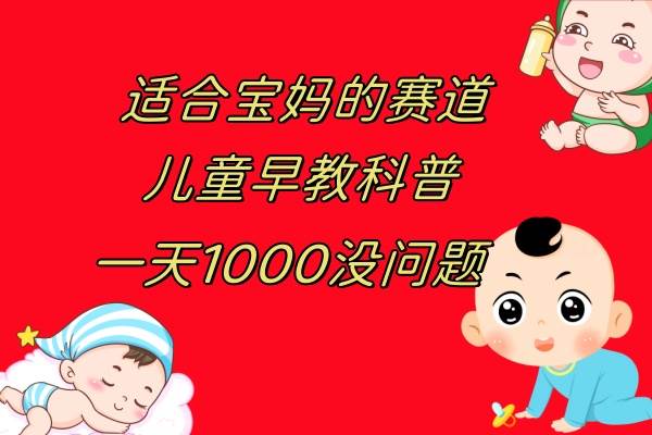 儿童早教科普，一单29.9–49.9，一天1000问题不大网创吧-网创项目资源站-副业项目-创业项目-搞钱项目创业吧