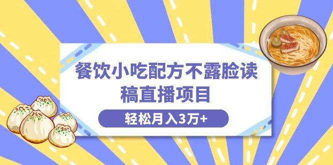 餐饮小吃配方不露脸读稿直播项目，无需露脸，月入3万+附小吃配方资源网创吧-网创项目资源站-副业项目-创业项目-搞钱项目创业吧