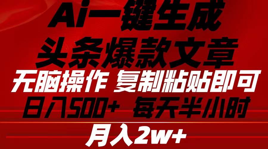 Ai一键生成头条爆款文章 复制粘贴即可简单易上手小白首选 日入500+网创吧-网创项目资源站-副业项目-创业项目-搞钱项目创业吧