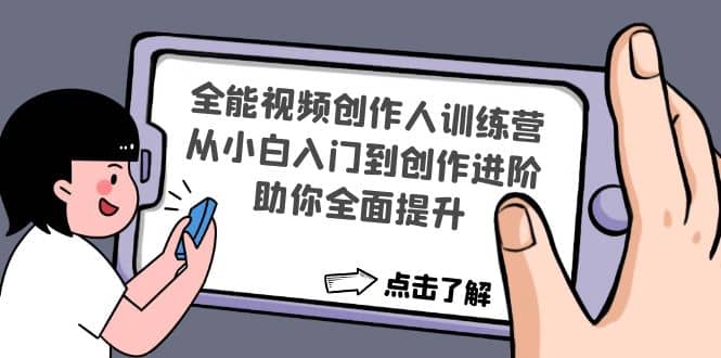 全能视频创作人训练营：从小白入门到创作进阶，助你全面提升网创吧-网创项目资源站-副业项目-创业项目-搞钱项目创业吧
