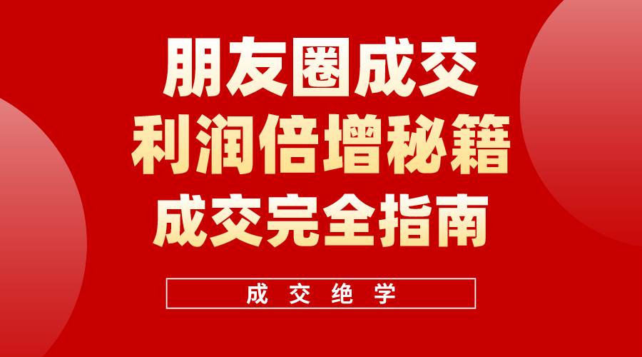 【白龙笔记】朋友圈成交利润倍增秘籍（无水印）网创吧-网创项目资源站-副业项目-创业项目-搞钱项目创业吧