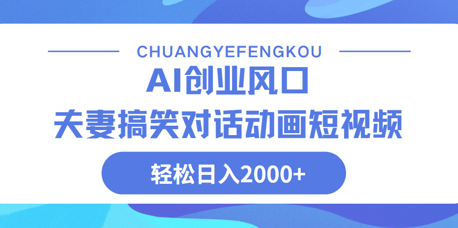 Ai搞笑夫妻动画，轻松日入2000+网创吧-网创项目资源站-副业项目-创业项目-搞钱项目创业吧