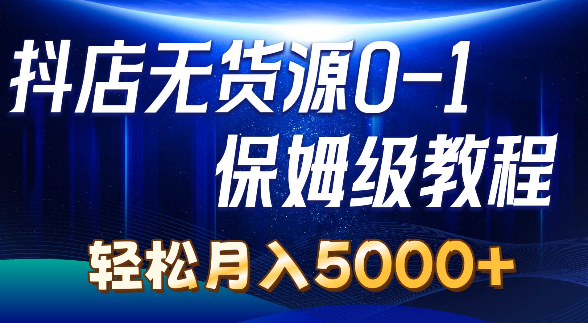 抖店无货源0到1详细实操教程：轻松月入5000+（7节）网创吧-网创项目资源站-副业项目-创业项目-搞钱项目创业吧