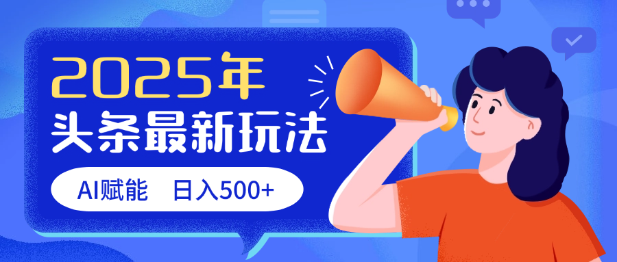 2025头条最新玩法 AI赋能 单日收益500+网创吧-网创项目资源站-副业项目-创业项目-搞钱项目创业吧