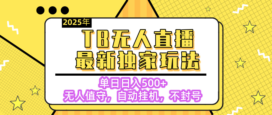 【独家】2025年TB无人直播最新玩法，单日日入500+，无人值守，自动挂机，不封号独家玩法网创吧-网创项目资源站-副业项目-创业项目-搞钱项目创业吧