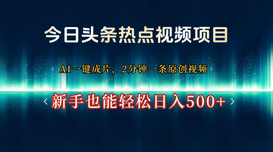 今日头条热点视频项目， AI一键成片，2分钟一条原创视频，新手也能轻松日入500+网创吧-网创项目资源站-副业项目-创业项目-搞钱项目创业吧