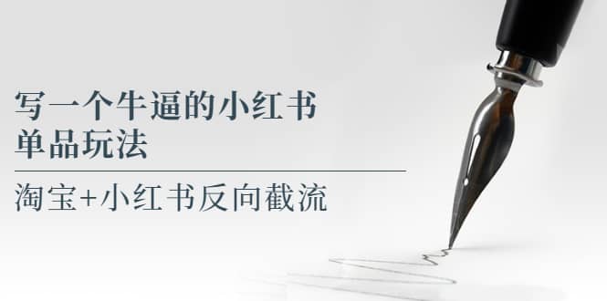 写一个牛逼的小红书单品玩法，淘宝+小红书反向截流！【某公众号付费文章】网创吧-网创项目资源站-副业项目-创业项目-搞钱项目创业吧