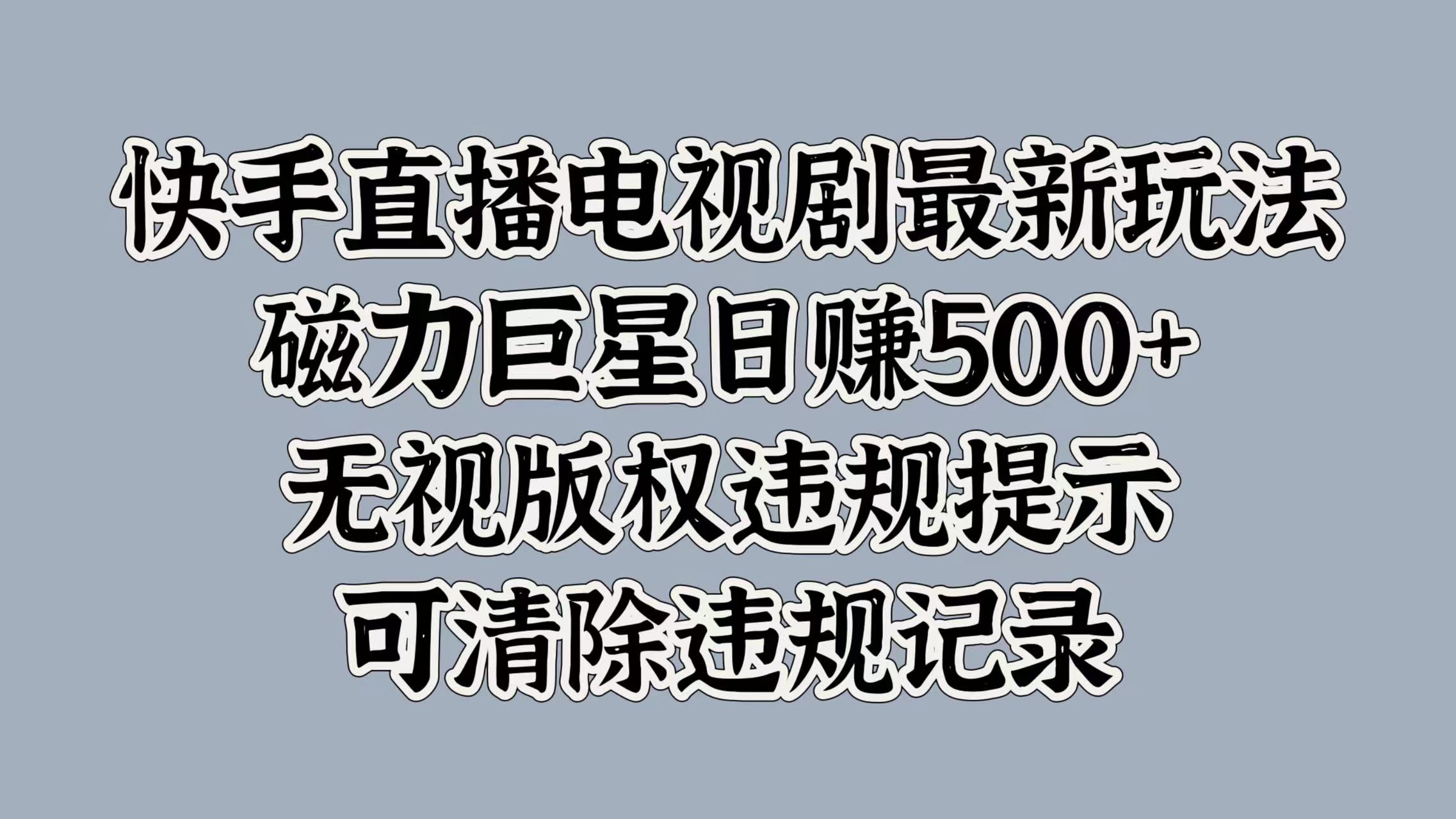 快手直播电视剧最新玩法，磁力巨星日赚500+，无视版权违规提示，可清除违规记录网创吧-网创项目资源站-副业项目-创业项目-搞钱项目创业吧