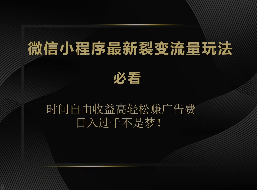 微信小程序最新裂变流量玩法，时间自由收益高轻松赚广告费，日入200-500+网创吧-网创项目资源站-副业项目-创业项目-搞钱项目创业吧