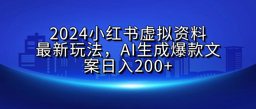 2024小红书虚拟资料最新玩法，AI生成爆款文案日入200+网创吧-网创项目资源站-副业项目-创业项目-搞钱项目创业吧