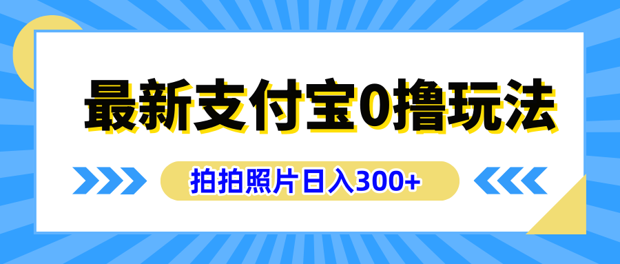 最新支付宝0撸玩法，拍照轻松赚收益，日入300+有手机就能做网创吧-网创项目资源站-副业项目-创业项目-搞钱项目创业吧