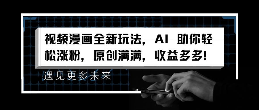 视频漫画全新玩法，AI 助你轻松涨粉，原创满满，收益多多！网创吧-网创项目资源站-副业项目-创业项目-搞钱项目创业吧