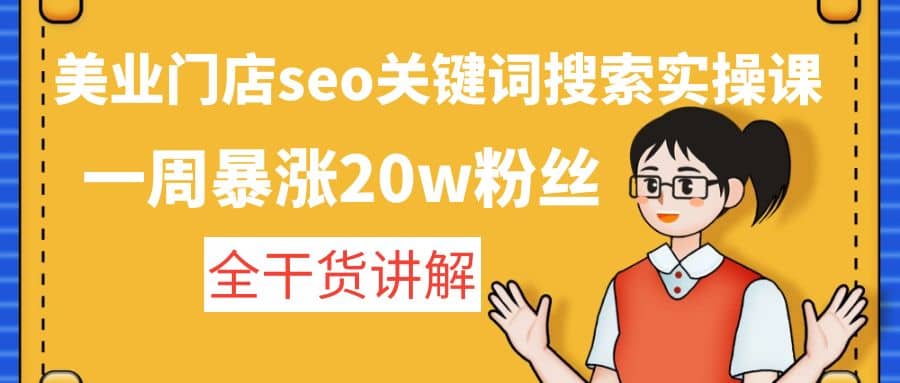 美业门店seo关键词搜索实操课：全干货讲解网创吧-网创项目资源站-副业项目-创业项目-搞钱项目创业吧