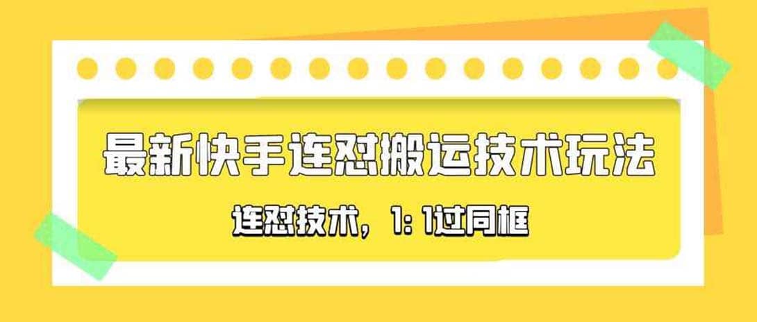 对外收费990的最新快手连怼搬运技术玩法，1:1过同框技术（4月10更新）网创吧-网创项目资源站-副业项目-创业项目-搞钱项目创业吧