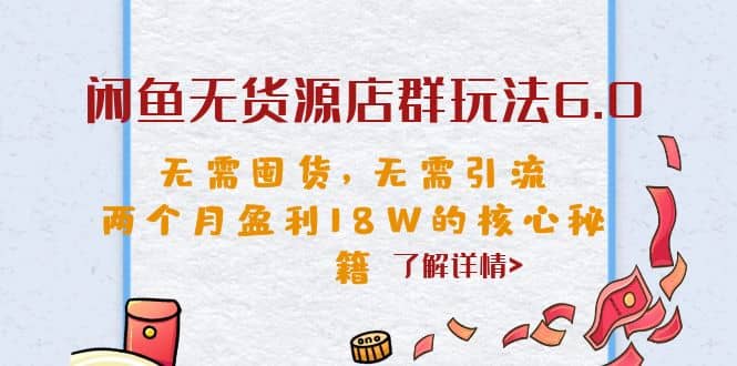 闲鱼无货源店群玩法6.0，无需囤货，无需引流，两个月盈利18W的核心秘籍网创吧-网创项目资源站-副业项目-创业项目-搞钱项目创业吧