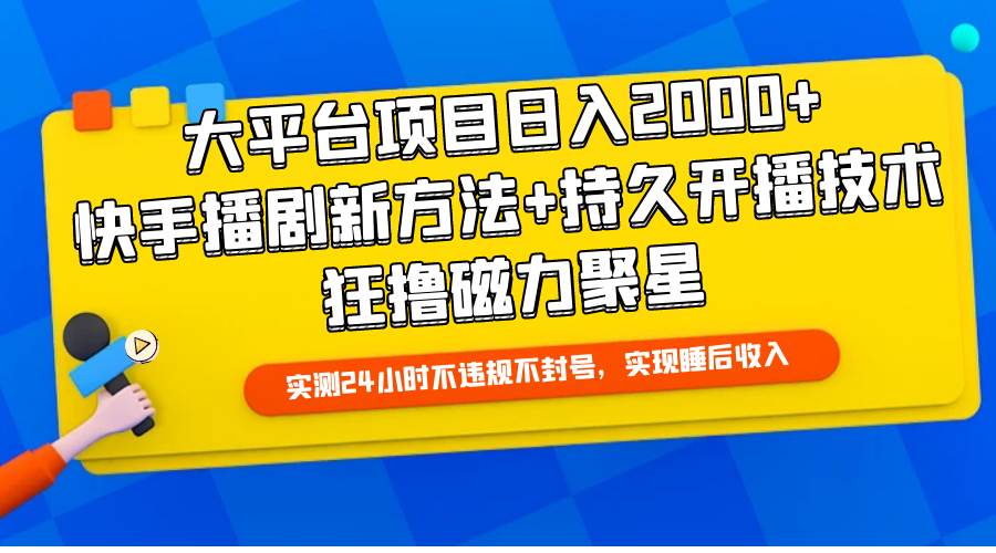 大平台项目日入2000+，快手播剧新方法+持久开播技术，狂撸磁力聚星网创吧-网创项目资源站-副业项目-创业项目-搞钱项目创业吧