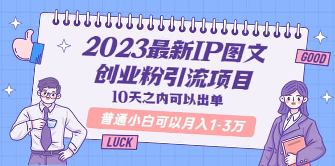 2023最新IP图文创业粉引流项目，10天之内可以出单 普通小白可以月入1-3万网创吧-网创项目资源站-副业项目-创业项目-搞钱项目创业吧