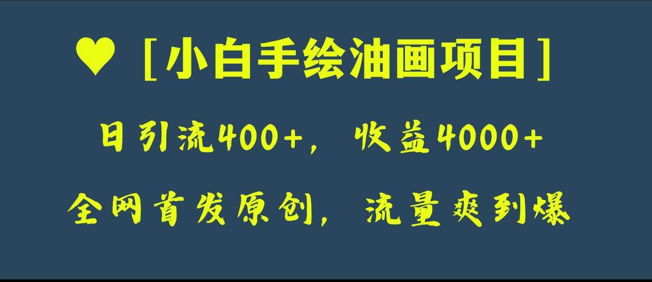 全网首发原创，日引流400+，收益4000+，小白手绘油画项目网创吧-网创项目资源站-副业项目-创业项目-搞钱项目创业吧
