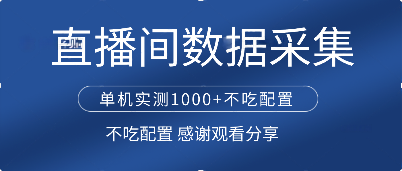 直播间数据采集 单机实测1000+不吃配置 矩阵运行网创吧-网创项目资源站-副业项目-创业项目-搞钱项目创业吧