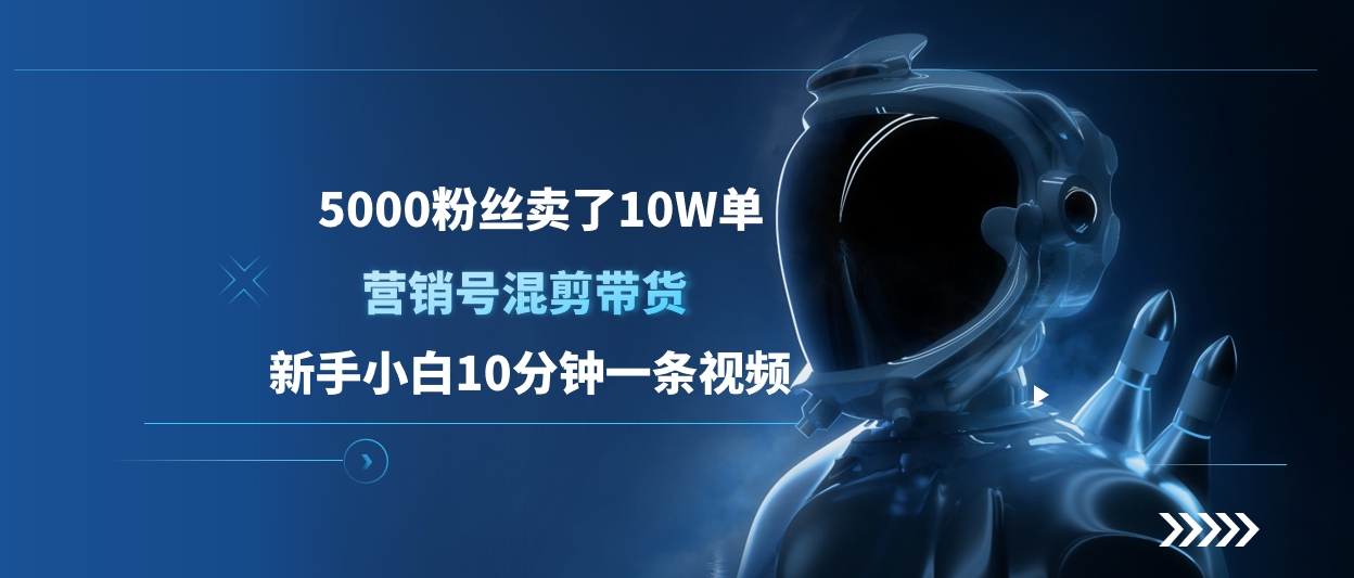 5000粉丝卖了10W单，营销号混剪带货，新手小白10分钟一条视频网创吧-网创项目资源站-副业项目-创业项目-搞钱项目创业吧
