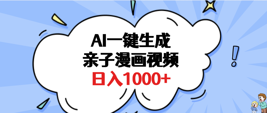 AI一键生成亲子漫画视频，单条视频播放破千万 ，多种现方式，日入1000+网创吧-网创项目资源站-副业项目-创业项目-搞钱项目创业吧