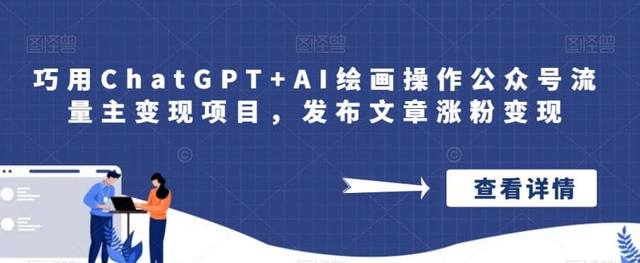 巧用ChatGPT+AI绘画操作公众号流量主变现项目，发布文章涨粉变现网创吧-网创项目资源站-副业项目-创业项目-搞钱项目创业吧