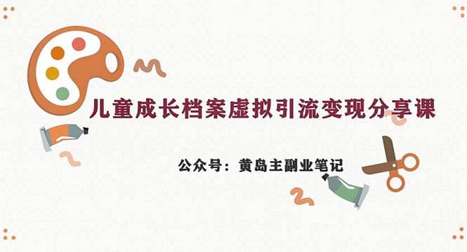 副业拆解：儿童成长档案虚拟资料变现副业，一条龙实操玩法（教程+素材）网创吧-网创项目资源站-副业项目-创业项目-搞钱项目创业吧