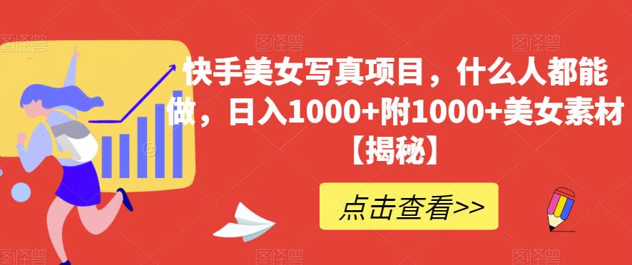 快手美女写真项目，什么人都能做，日入1000+附1000+美女素材【揭秘】网创吧-网创项目资源站-副业项目-创业项目-搞钱项目创业吧