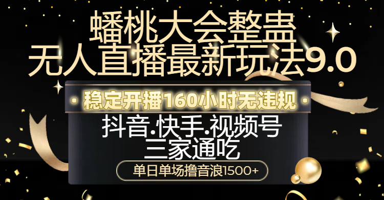 蟠桃大会整蛊无人直播新玩法9.0，稳定开播160小时无违规，抖音、快手、视频号三家通吃，单日单场撸音浪1500+网创吧-网创项目资源站-副业项目-创业项目-搞钱项目创业吧