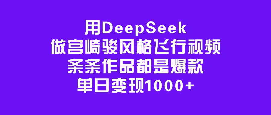 用DeepSeek做宫崎骏风格飞行视频，条条作品都是爆款，单日变现1000+网创吧-网创项目资源站-副业项目-创业项目-搞钱项目创业吧
