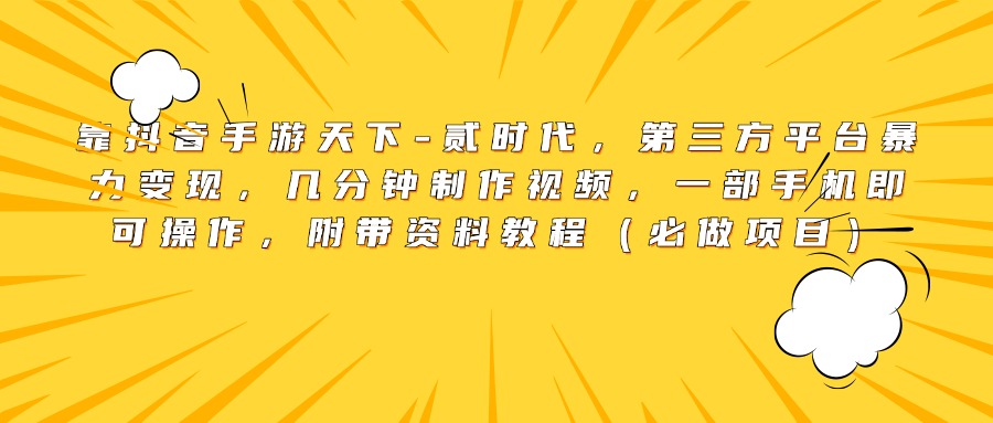 靠抖音手游天下-贰时代，第三方平台暴力变现，几分钟制作视频，一部手机即可操作，附带资料教程（必做项目）网创吧-网创项目资源站-副业项目-创业项目-搞钱项目创业吧