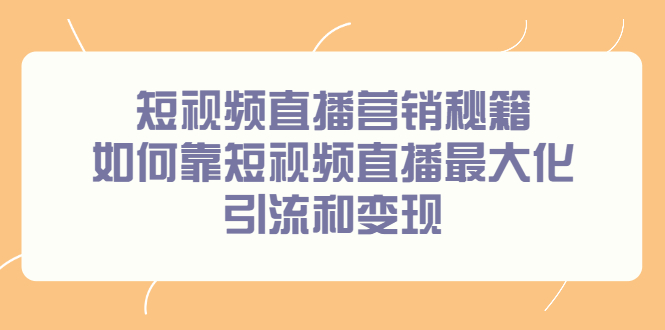 短视频直播营销秘籍，如何靠短视频直播最大化引流和变现网创吧-网创项目资源站-副业项目-创业项目-搞钱项目创业吧