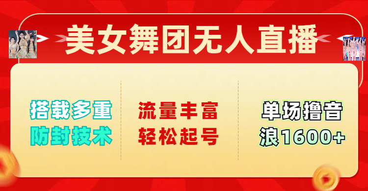美女舞团无人直播，搭载多重防封技术，流量丰富轻松起号，单人单号可撸音浪1600+网创吧-网创项目资源站-副业项目-创业项目-搞钱项目创业吧
