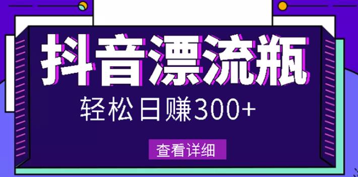 最新抖音漂流瓶发作品项目，日入300-500元没问题【自带流量热度】网创吧-网创项目资源站-副业项目-创业项目-搞钱项目创业吧