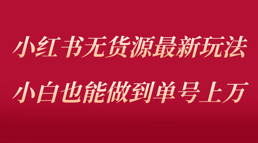 小红书无货源最新螺旋起号玩法，电商小白也能做到单号上万（收费3980）网创吧-网创项目资源站-副业项目-创业项目-搞钱项目创业吧
