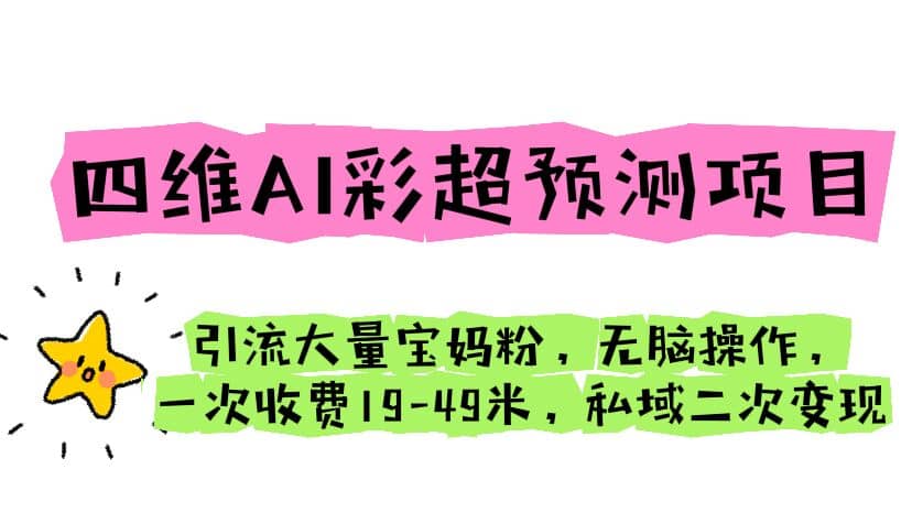 四维AI彩超预测项目 引流大量宝妈粉 无脑操作 一次收费19-49 私域二次变现网创吧-网创项目资源站-副业项目-创业项目-搞钱项目创业吧