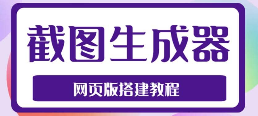 2023最新在线截图生成器源码+搭建视频教程，支持电脑和手机端在线制作生成网创吧-网创项目资源站-副业项目-创业项目-搞钱项目创业吧