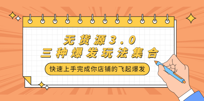 无货源3.0三种爆发玩法集合，快速‬‬上手完成你店铺的飞起‬‬爆发网创吧-网创项目资源站-副业项目-创业项目-搞钱项目创业吧
