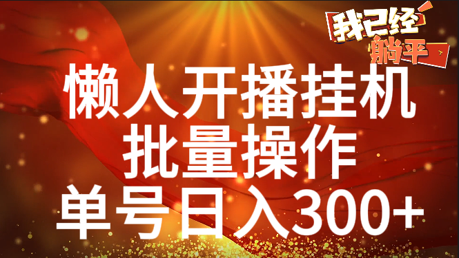 单号日入300+ 懒人开播挂机  批量操作网创吧-网创项目资源站-副业项目-创业项目-搞钱项目创业吧