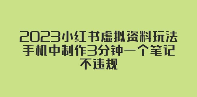 2023小红书虚拟资料玩法，手机中制作3分钟一个笔记不违规网创吧-网创项目资源站-副业项目-创业项目-搞钱项目创业吧