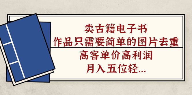 卖古籍电子书，作品只需要简单的图片去重，高客单价高利润，月入五位轻轻松松网创吧-网创项目资源站-副业项目-创业项目-搞钱项目创业吧